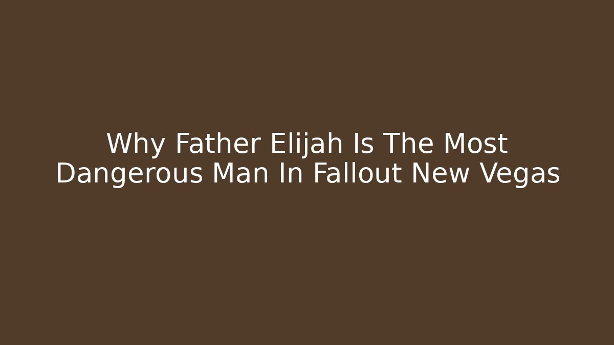 Why Father Elijah Is The Most Dangerous Man In Fallout New Vegas