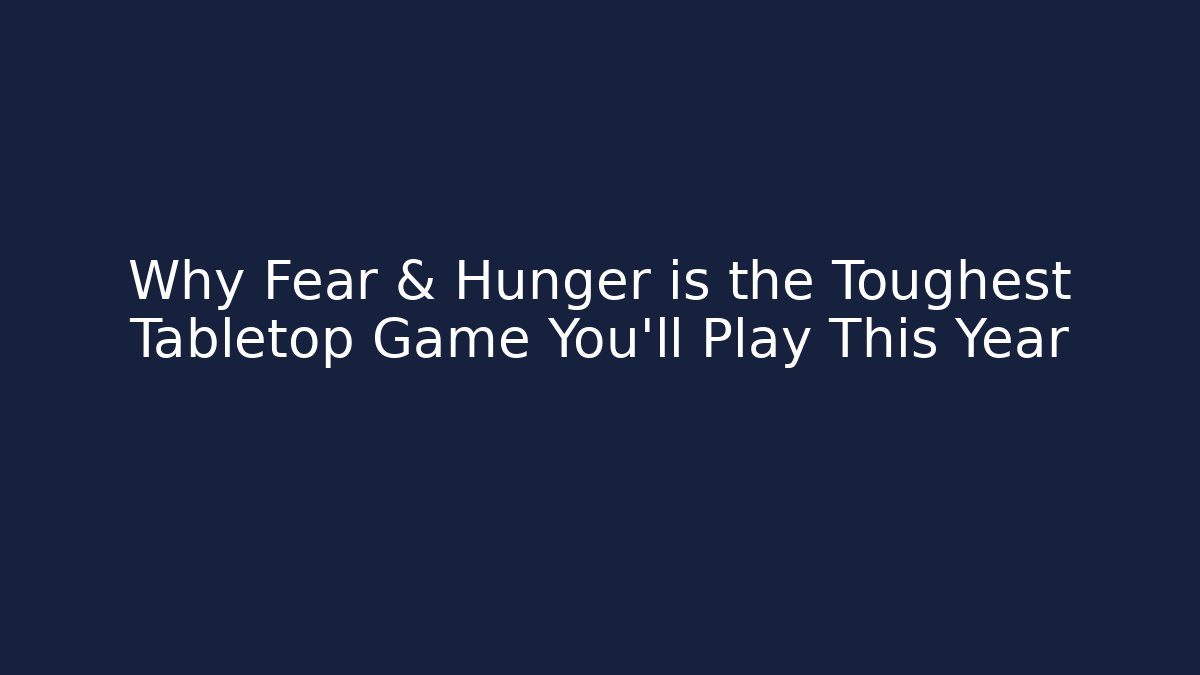 Why Fear & Hunger is the Toughest Tabletop Game You'll Play This Year