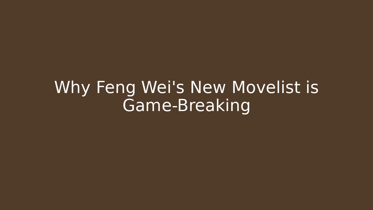 Why Feng Wei's New Movelist is Game-Breaking