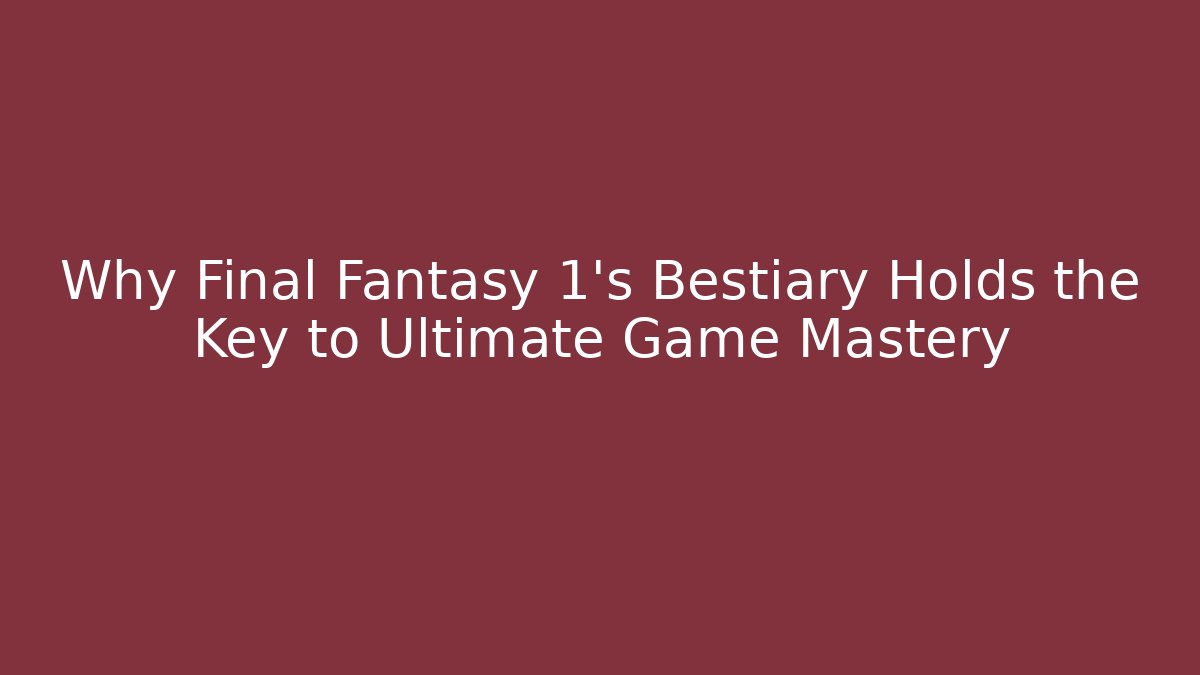Why Final Fantasy 1's Bestiary Holds the Key to Ultimate Game Mastery