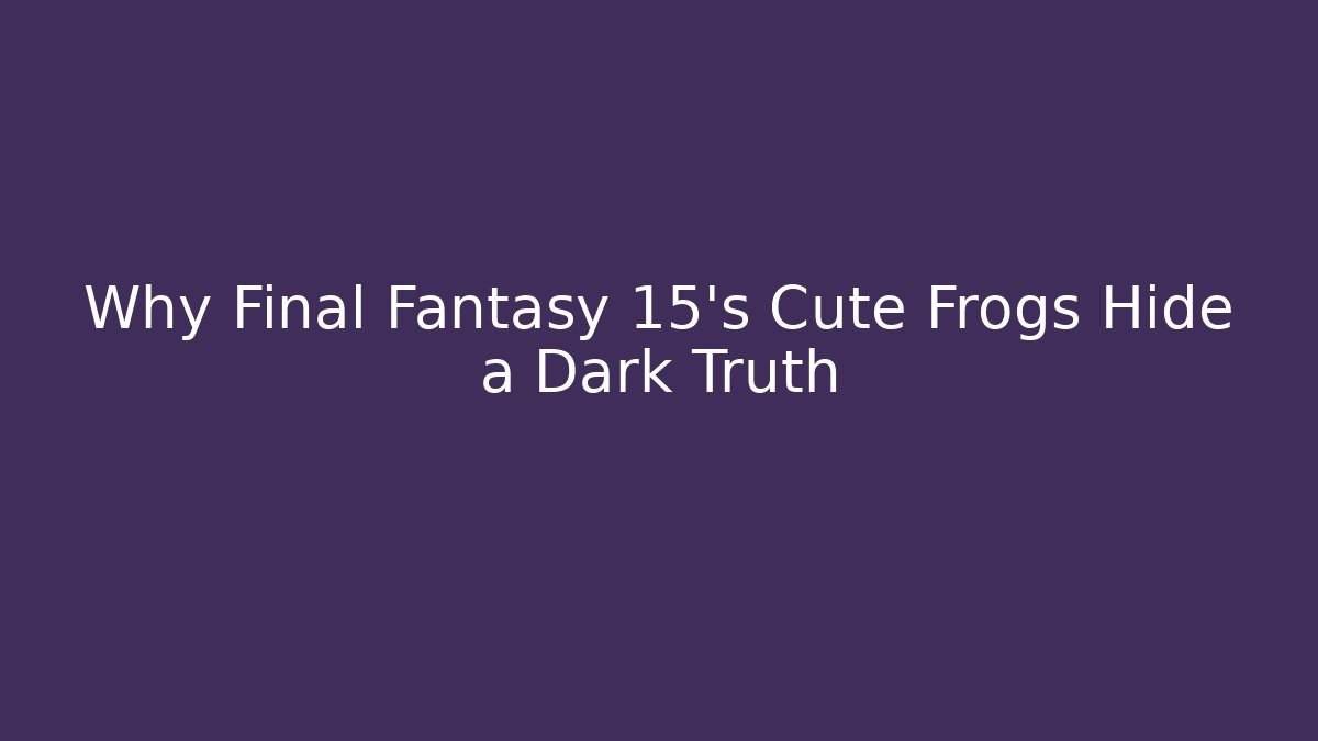 Why Final Fantasy 15's Cute Frogs Hide a Dark Truth - Felix Cat Insurance