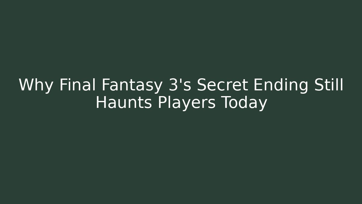 Why Final Fantasy 3's Secret Ending Still Haunts Players Today