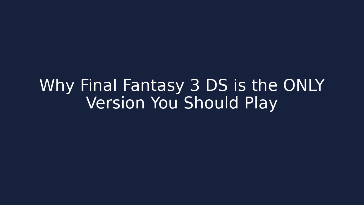 Why Final Fantasy 3 DS is the ONLY Version You Should Play - Felix Cat Insurance