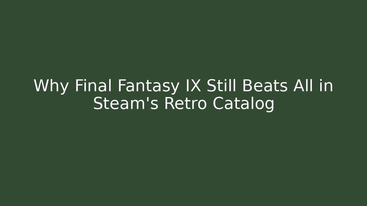 Why Final Fantasy IX Still Beats All in Steam's Retro Catalog
