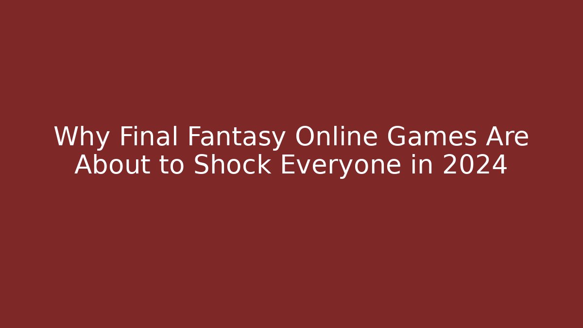 Why Final Fantasy Online Games Are About to Shock Everyone in 2024 - Felix Cat Insurance