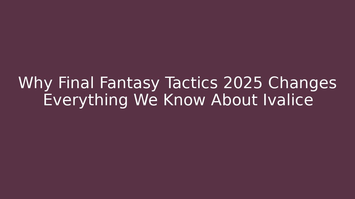 Why Final Fantasy Tactics 2025 Changes Everything We Know About Ivalice - Felix Cat Insurance