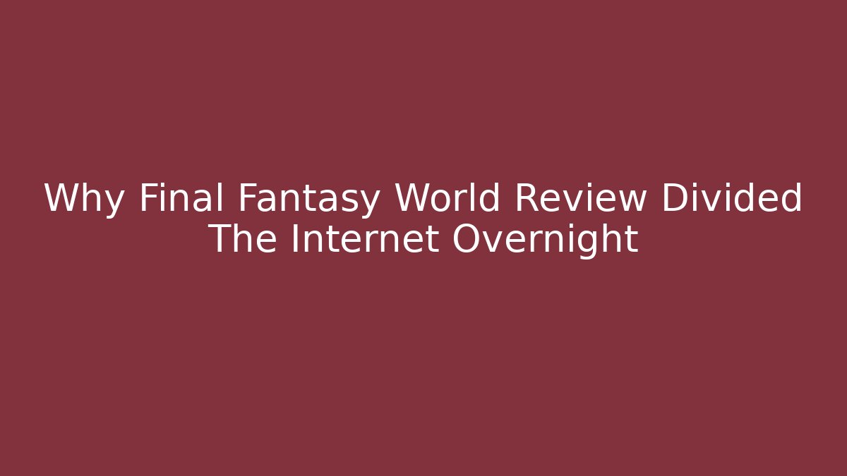 Why Final Fantasy World Review Divided The Internet Overnight