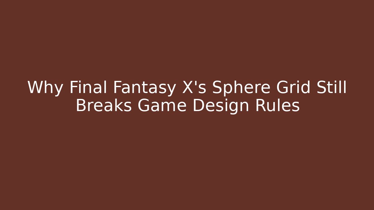 Why Final Fantasy X's Sphere Grid Still Breaks Game Design Rules