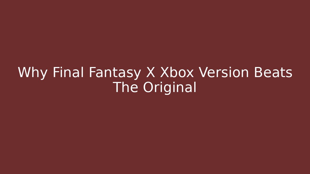 Why Final Fantasy X Xbox Version Beats The Original - Felix Cat Insurance