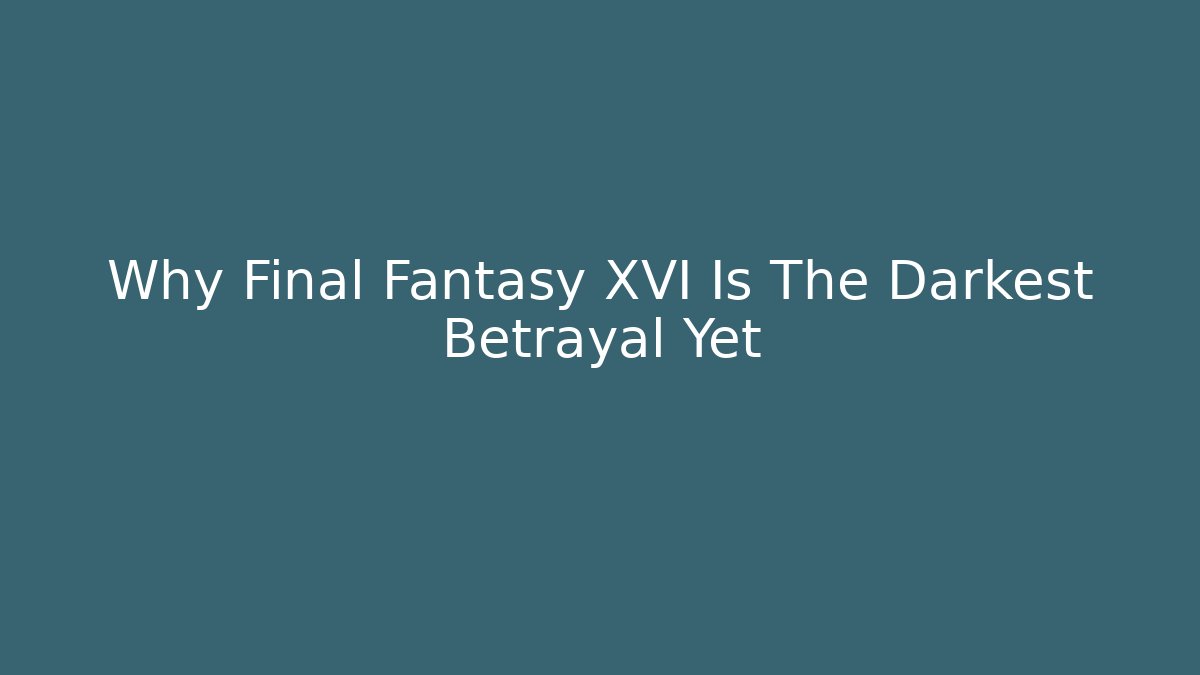 Why Final Fantasy XVI Is The Darkest Betrayal Yet - Felix Cat Insurance