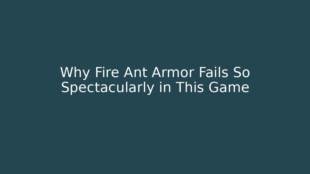 Why Fire Ant Armor Fails So Spectacularly in This Game