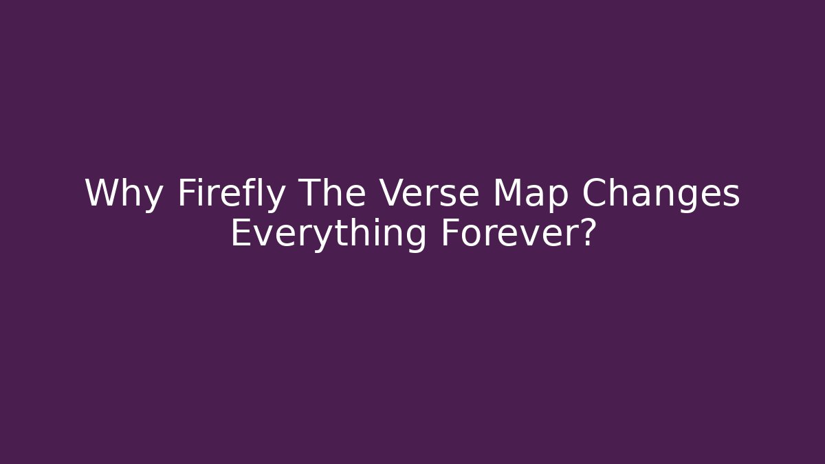 Why Firefly The Verse Map Changes Everything Forever?