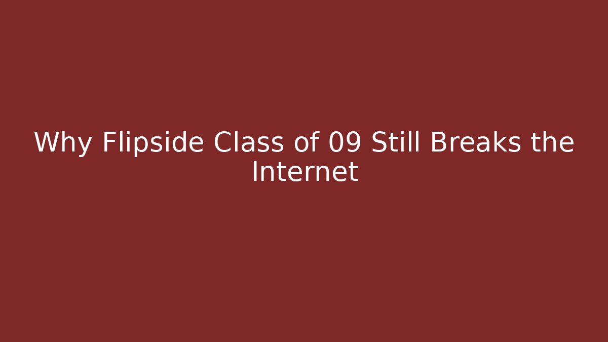 Why Flipside Class of 09 Still Breaks the Internet