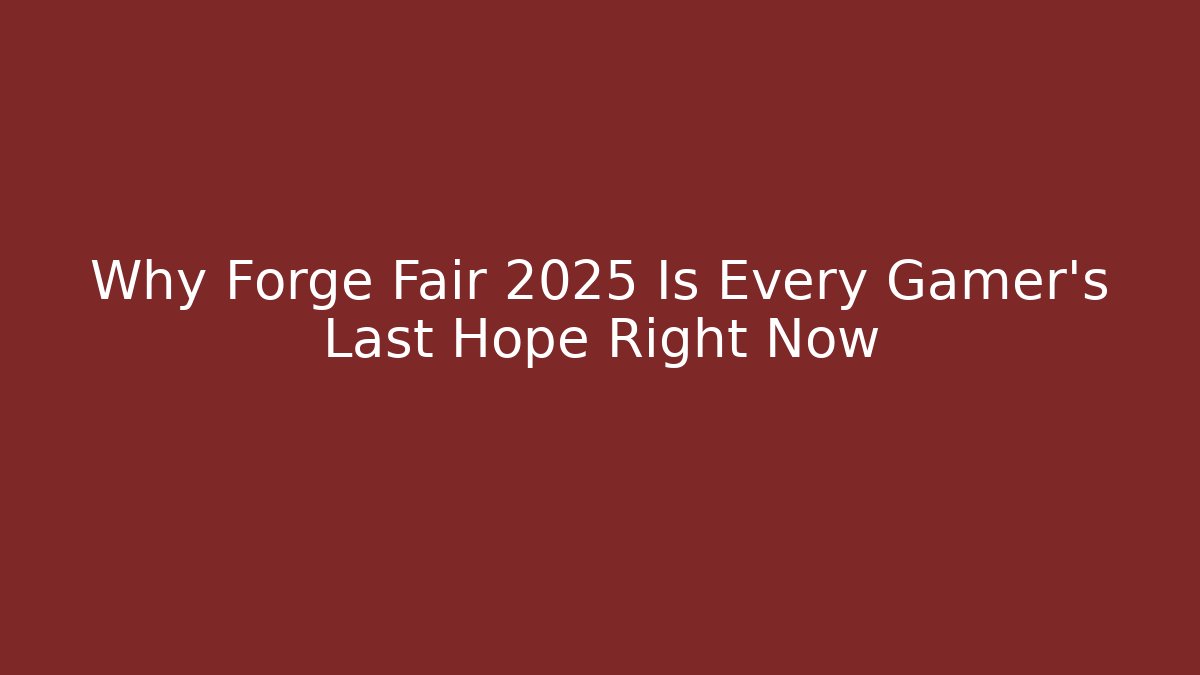 Why Forge Fair 2025 Is Every Gamer's Last Hope Right Now