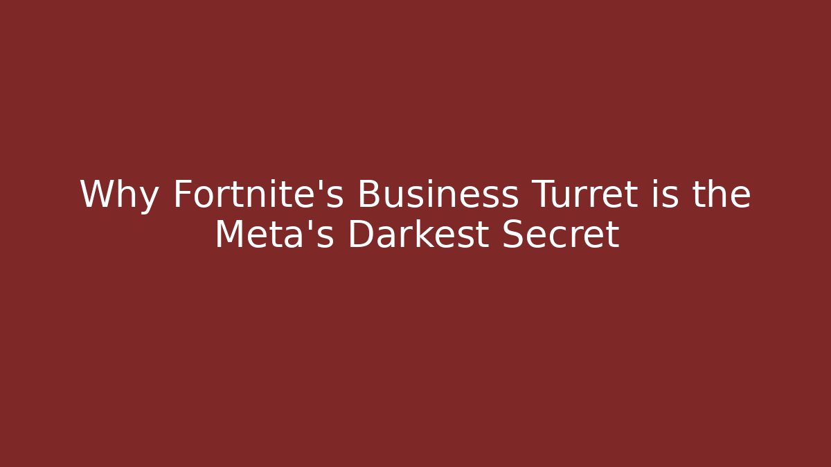 Why Fortnite's Business Turret is the Meta's Darkest Secret