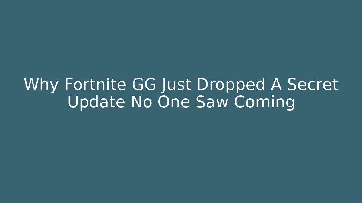 Why Fortnite GG Just Dropped A Secret Update No One Saw Coming