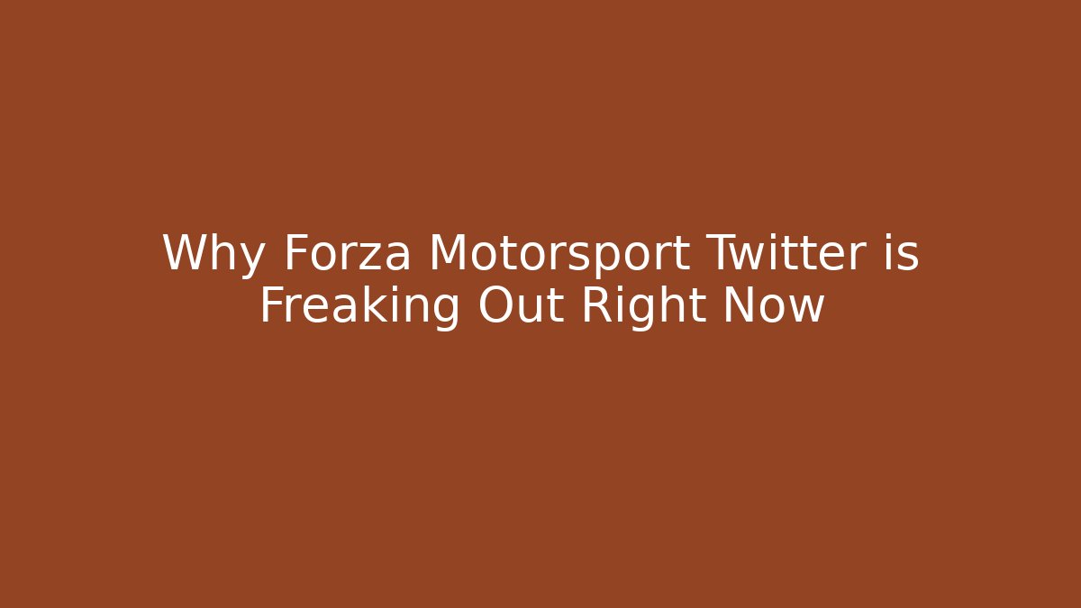 Why Forza Motorsport Twitter is Freaking Out Right Now