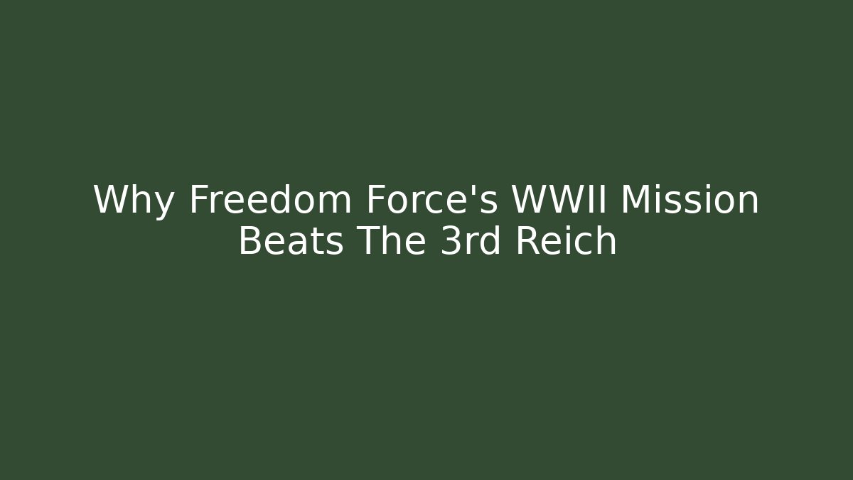 Why Freedom Force's WWII Mission Beats The 3rd Reich