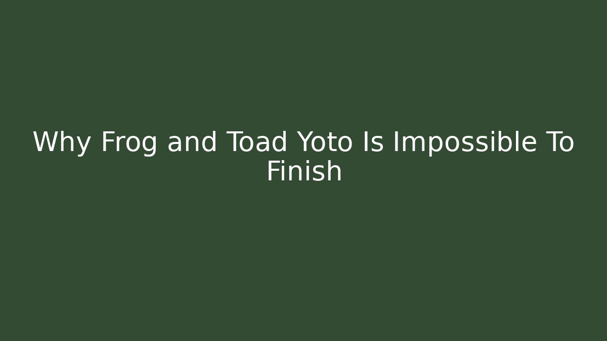 Why Frog and Toad Yoto Is Impossible To Finish