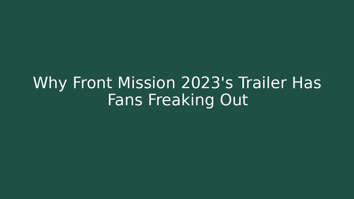 Why Front Mission 2023's Trailer Has Fans Freaking Out - Felix Cat Insurance