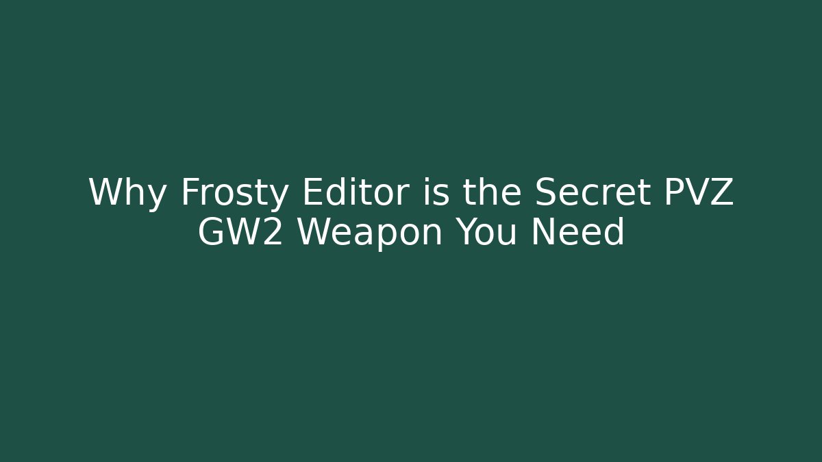 Why Frosty Editor is the Secret PVZ GW2 Weapon You Need