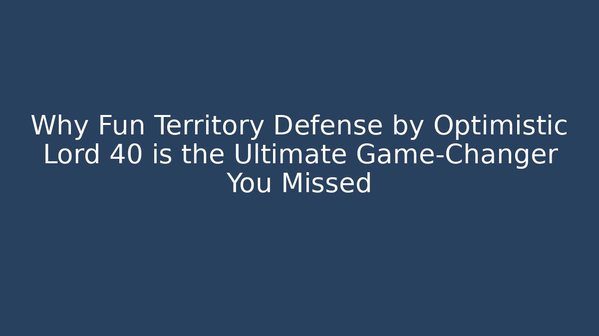 Why Fun Territory Defense by Optimistic Lord 40 is the Ultimate Game-Changer You Missed