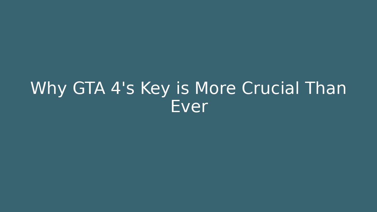 Why GTA 4's Key is More Crucial Than Ever