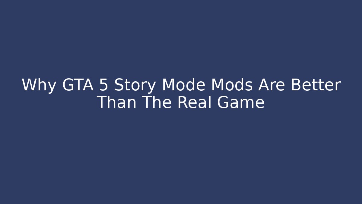 Why GTA 5 Story Mode Mods Are Better Than The Real Game