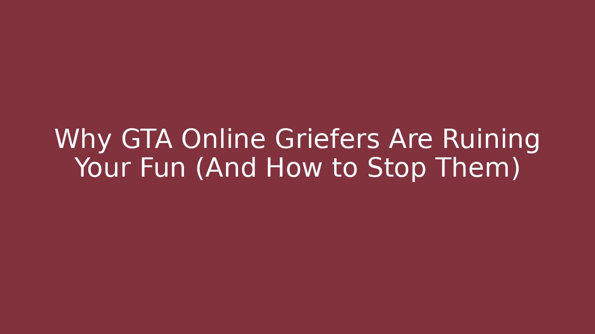 Why GTA Online Griefers Are Ruining Your Fun (And How to Stop Them)