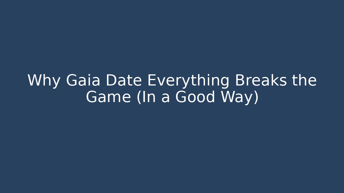 Why Gaia Date Everything Breaks the Game (In a Good Way) - Felix Cat Insurance