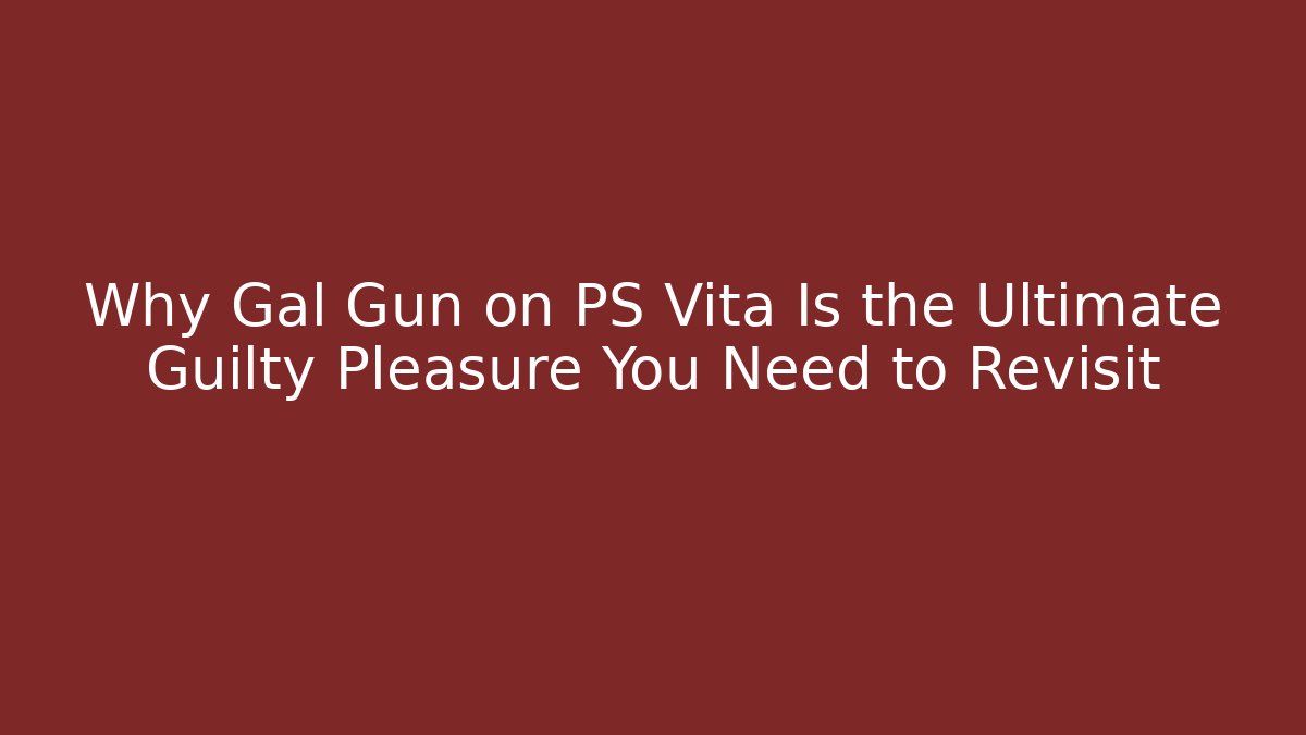 Why Gal Gun on PS Vita Is the Ultimate Guilty Pleasure You Need to Revisit