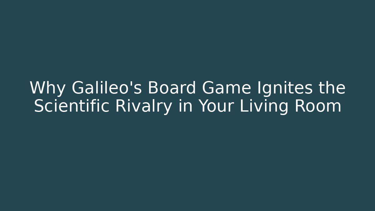 Why Galileo’s Board Game Ignites the Scientific Rivalry in Your Living Room - Felix Cat Insurance