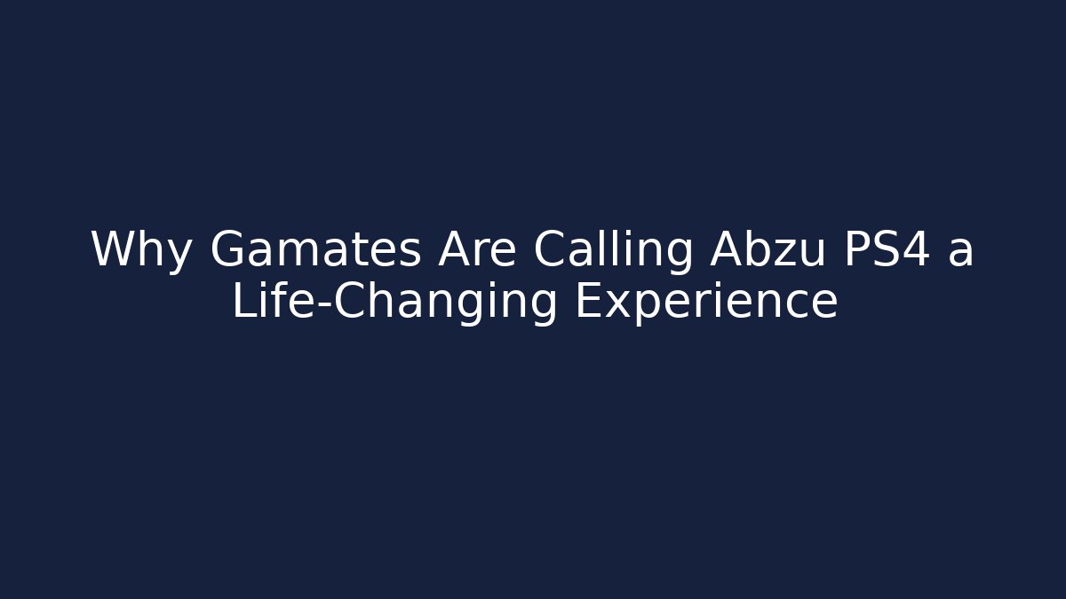 Why Gamates Are Calling Abzu PS4 a Life-Changing Experience