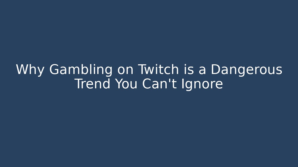 Why Gambling on Twitch is a Dangerous Trend You Can't Ignore