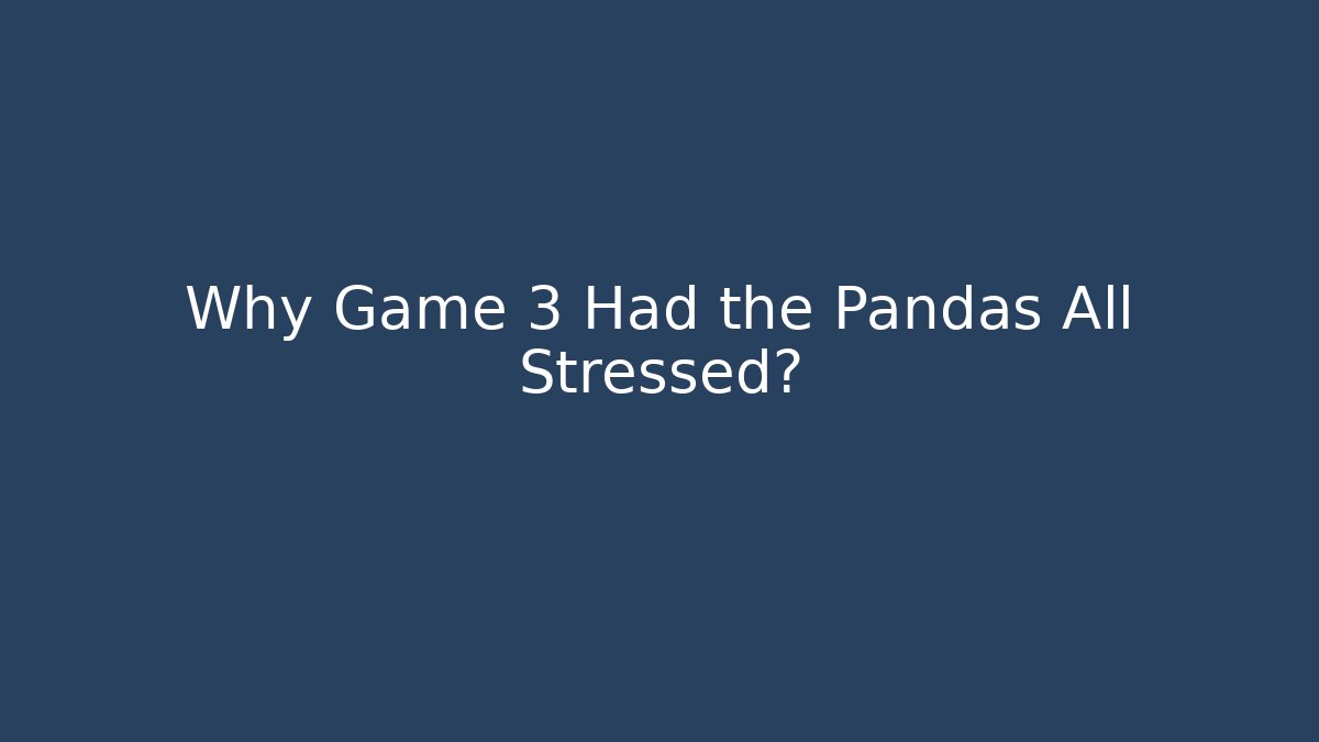 Why Game 3 Had the Pandas All Stressed?