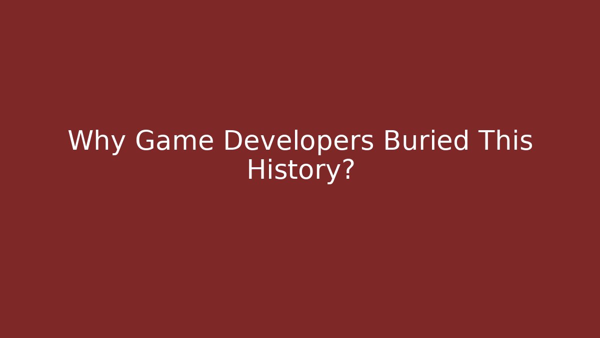Why Game Developers Buried This History?