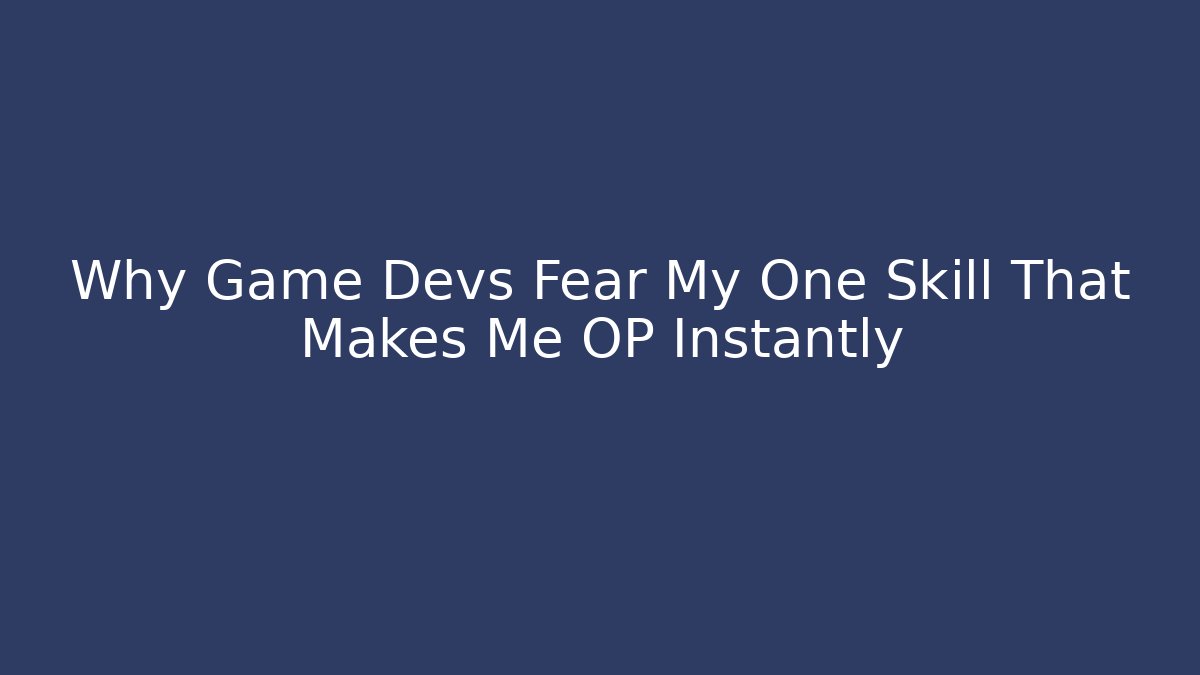 Why Game Devs Fear My One Skill That Makes Me OP Instantly