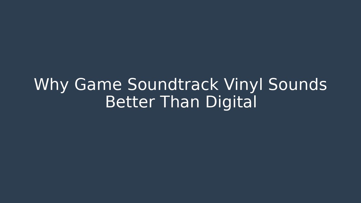 Why Game Soundtrack Vinyl Sounds Better Than Digital