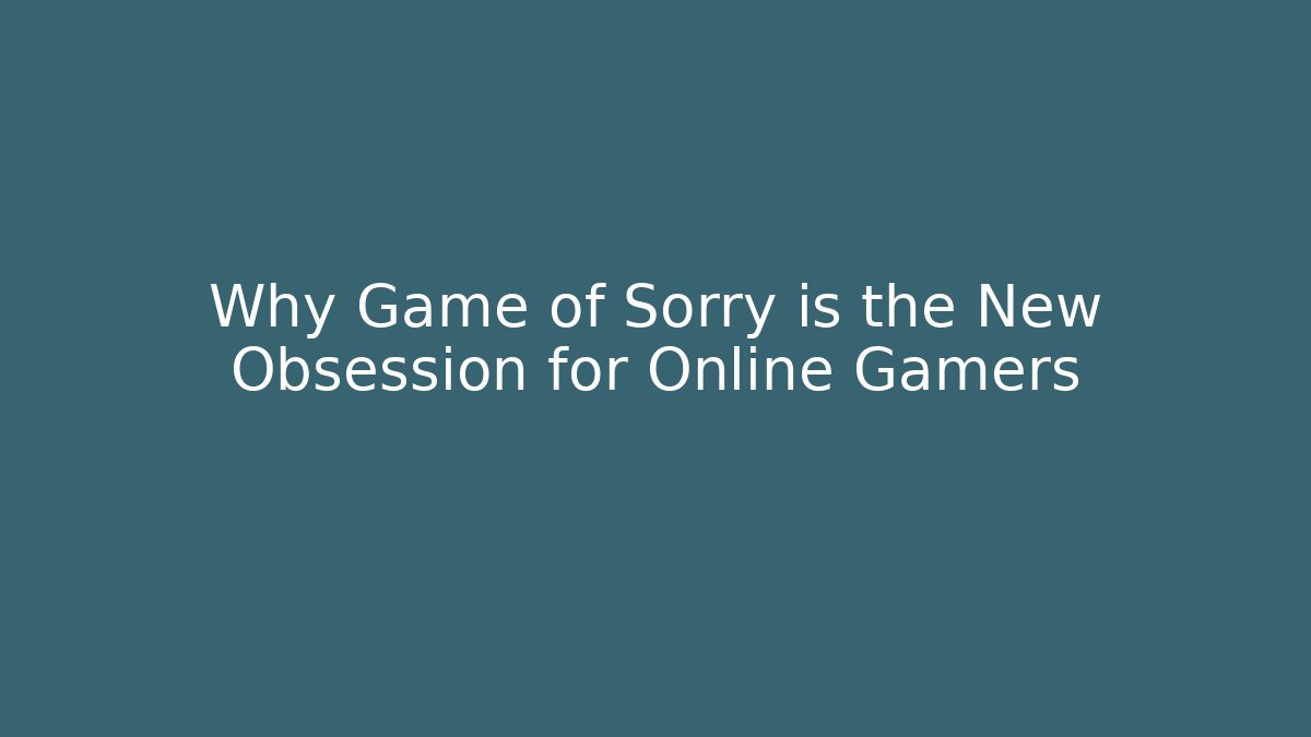 Why Game of Sorry is the New Obsession for Online Gamers