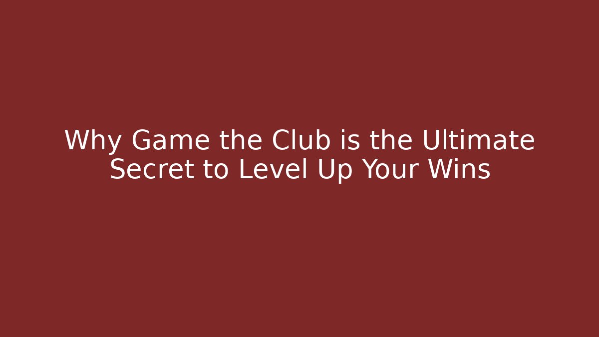 Why Game the Club is the Ultimate Secret to Level Up Your Wins