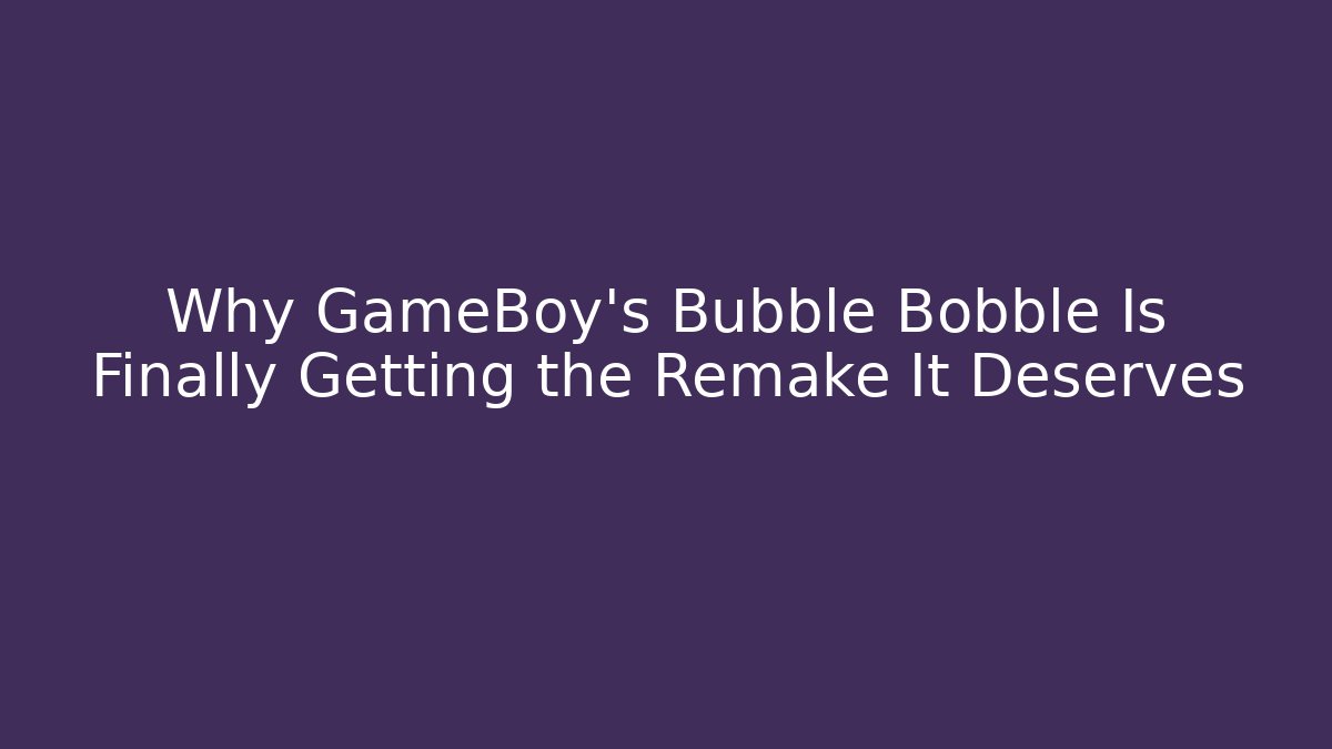 Why GameBoy's Bubble Bobble Is Finally Getting the Remake It Deserves