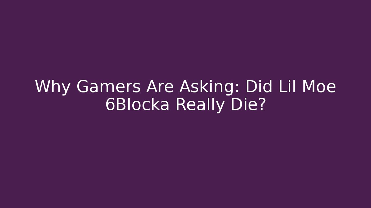 Why Gamers Are Asking: Did Lil Moe 6Blocka Really Die?