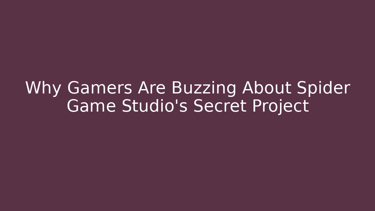 Why Gamers Are Buzzing About Spider Game Studio's Secret Project