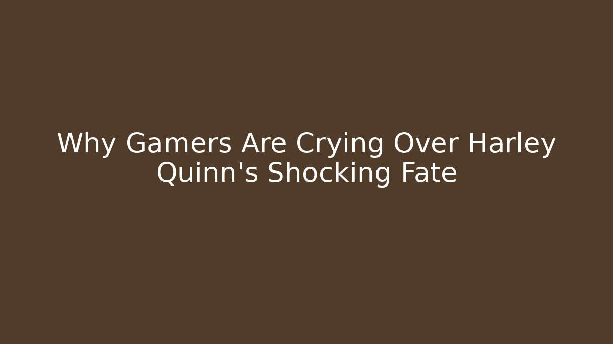 Why Gamers Are Crying Over Harley Quinn's Shocking Fate