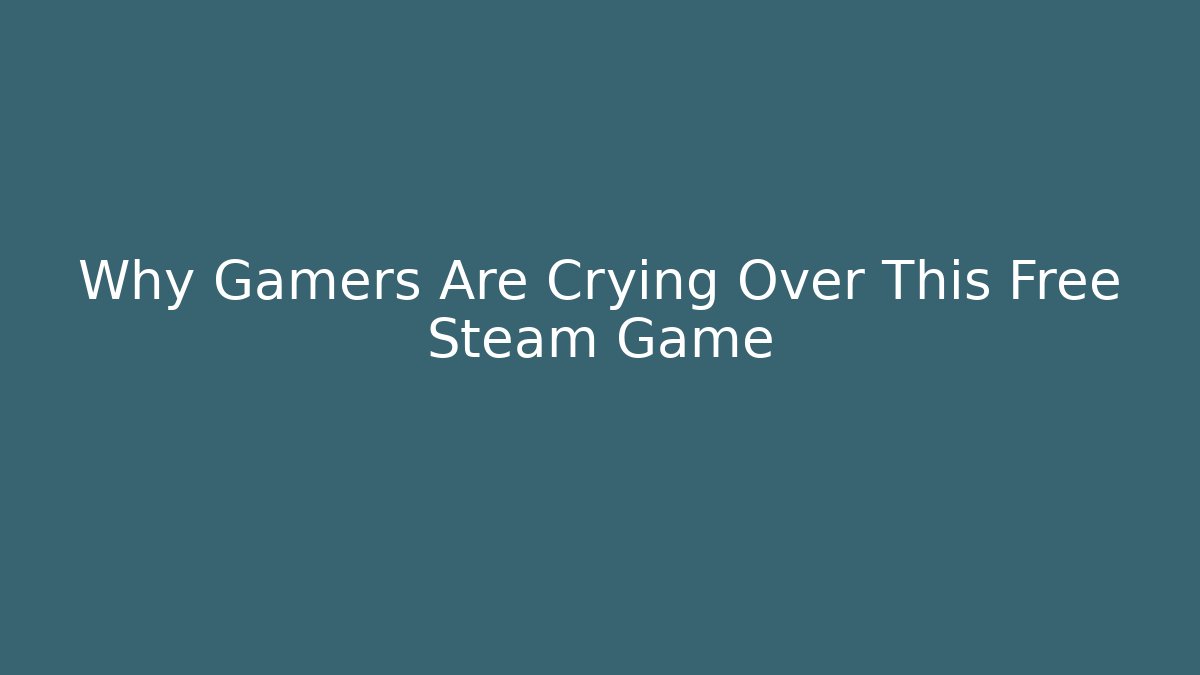 Why Gamers Are Crying Over This Free Steam Game