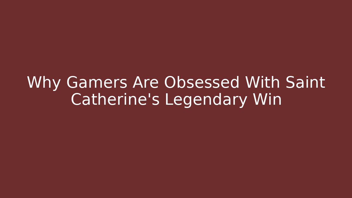 Why Gamers Are Obsessed With Saint Catherine's Legendary Win
