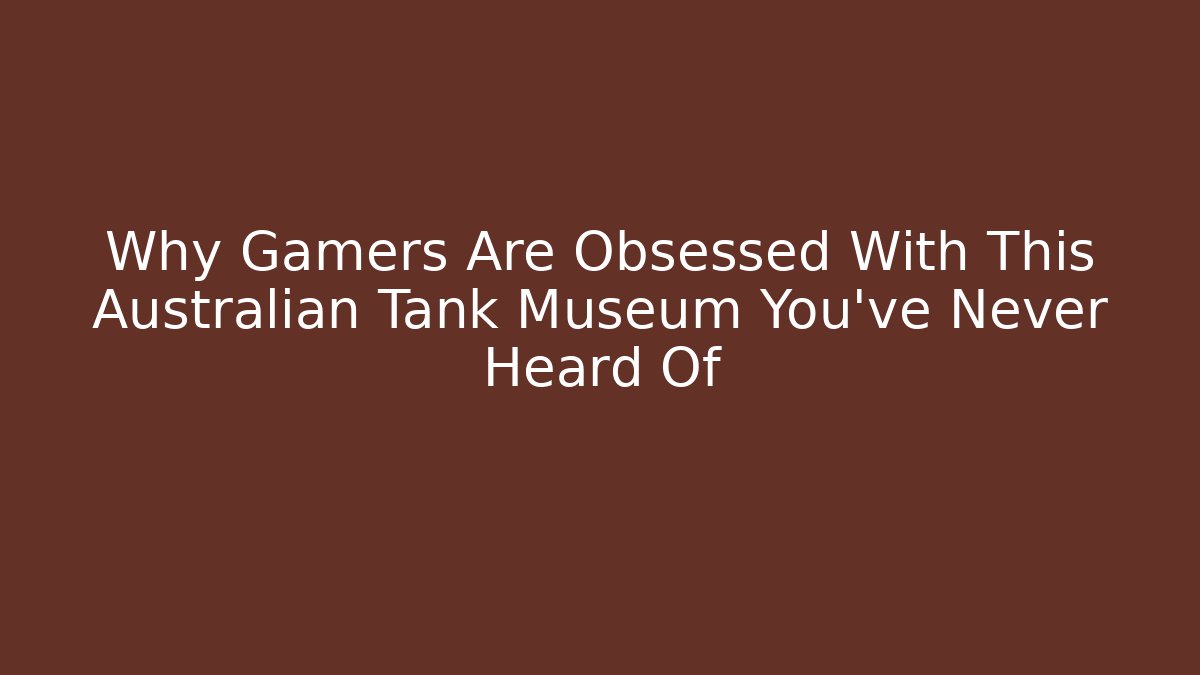 Why Gamers Are Obsessed With This Australian Tank Museum You've Never Heard Of