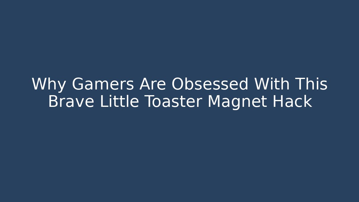 Why Gamers Are Obsessed With This Brave Little Toaster Magnet Hack