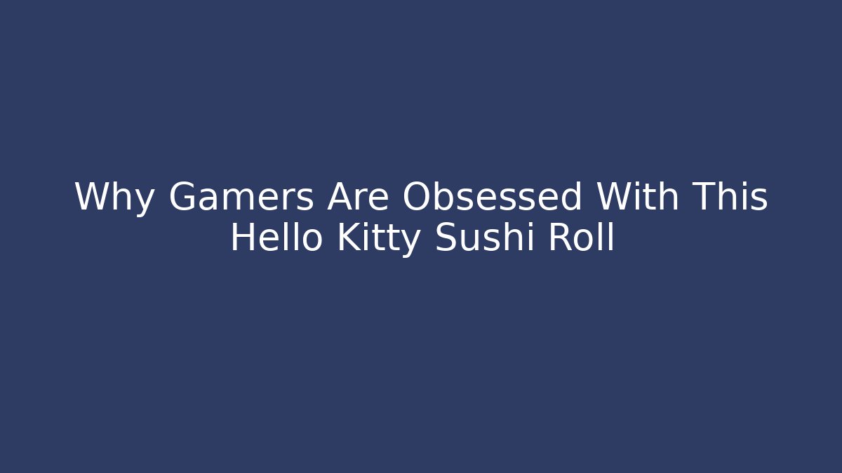 Why Gamers Are Obsessed With This Hello Kitty Sushi Roll