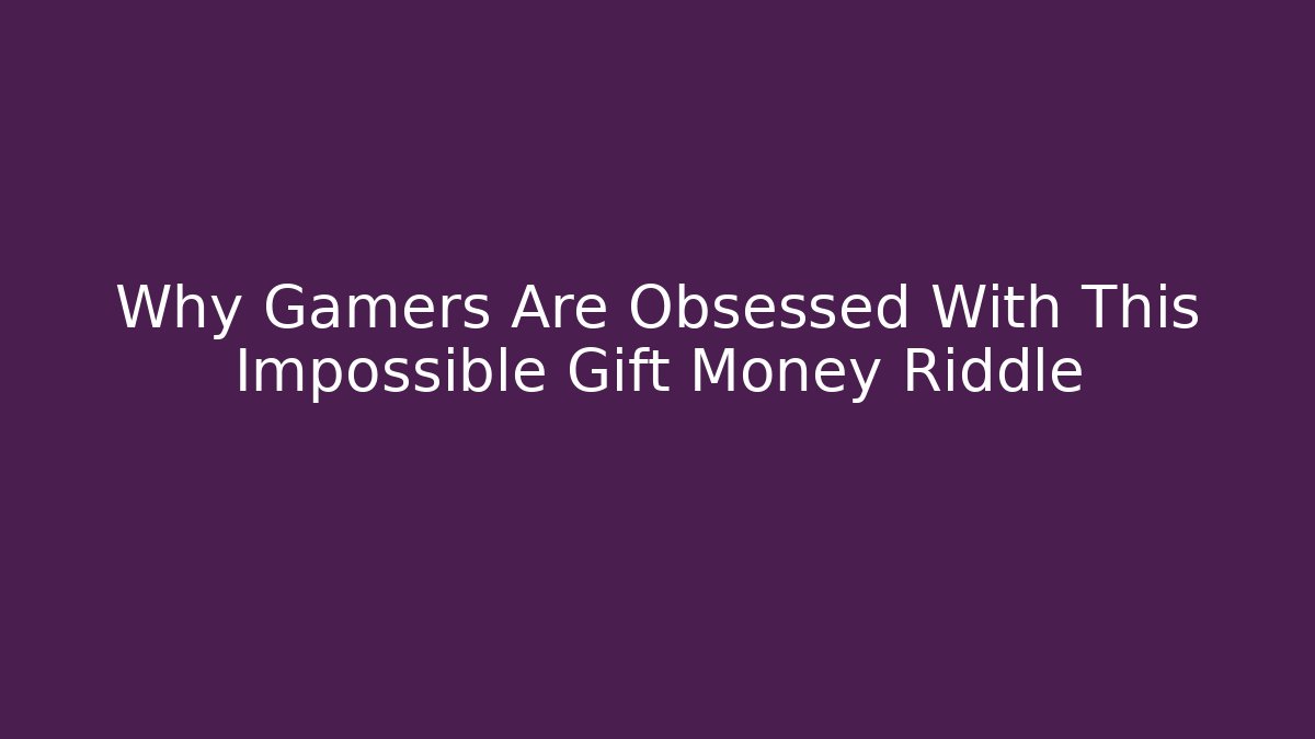 Why Gamers Are Obsessed With This Impossible Gift Money Riddle
